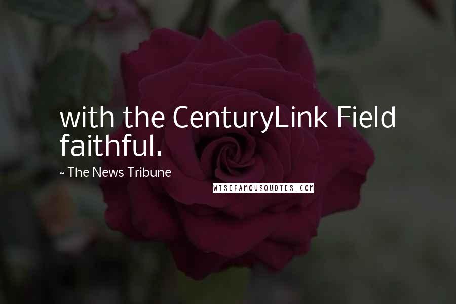 The News Tribune Quotes: with the CenturyLink Field faithful.