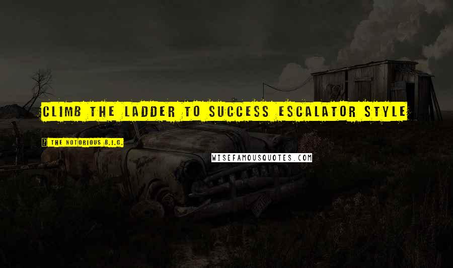 The Notorious B.I.G. Quotes: Climb the ladder to success escalator style