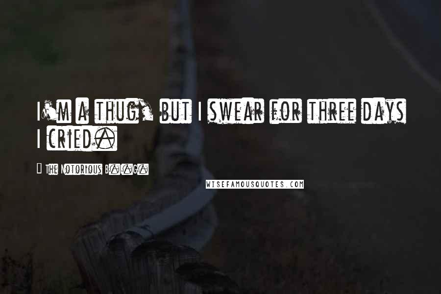 The Notorious B.I.G. Quotes: I'm a thug, but I swear for three days I cried.