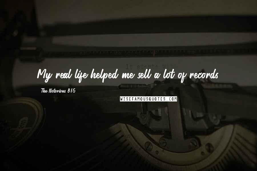 The Notorious B.I.G. Quotes: My real life helped me sell a lot of records.