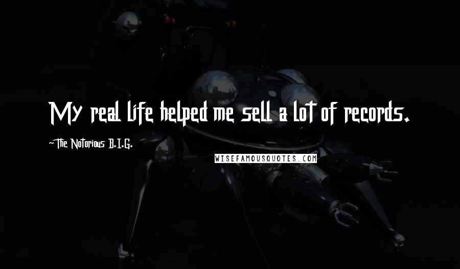 The Notorious B.I.G. Quotes: My real life helped me sell a lot of records.