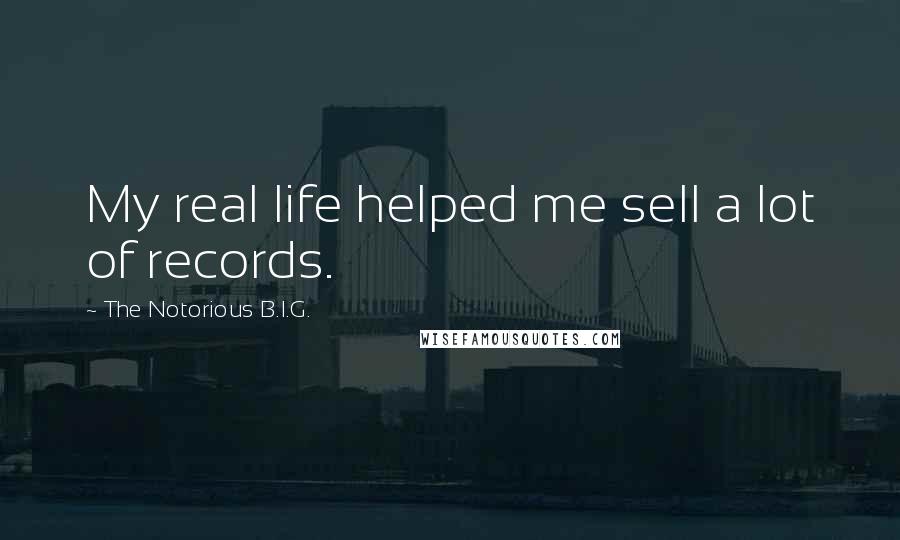 The Notorious B.I.G. Quotes: My real life helped me sell a lot of records.