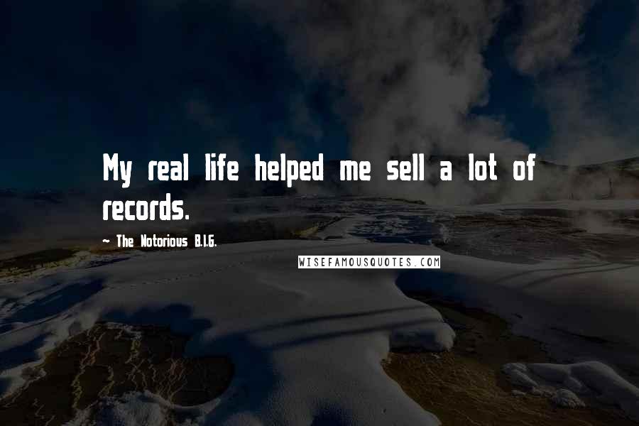 The Notorious B.I.G. Quotes: My real life helped me sell a lot of records.