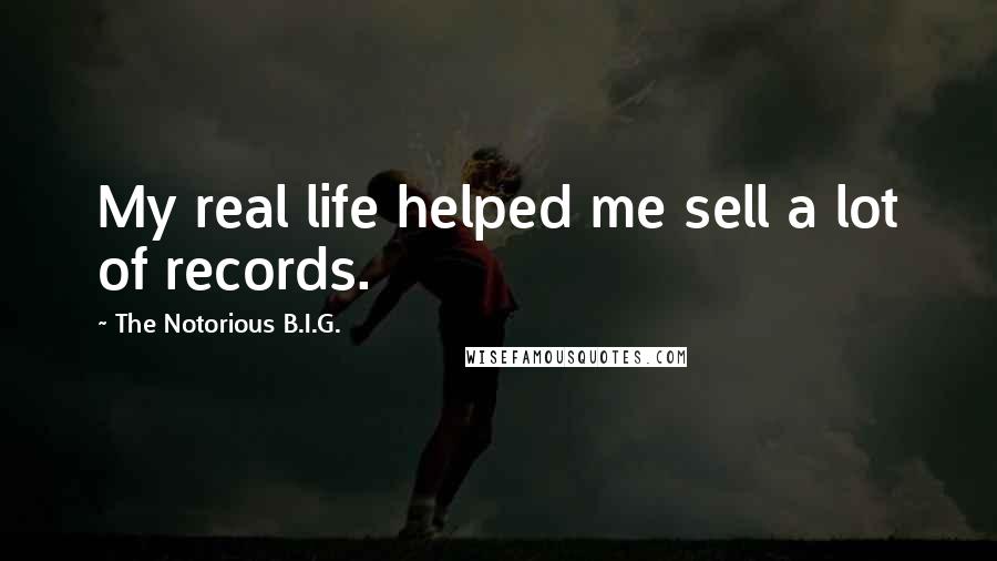 The Notorious B.I.G. Quotes: My real life helped me sell a lot of records.