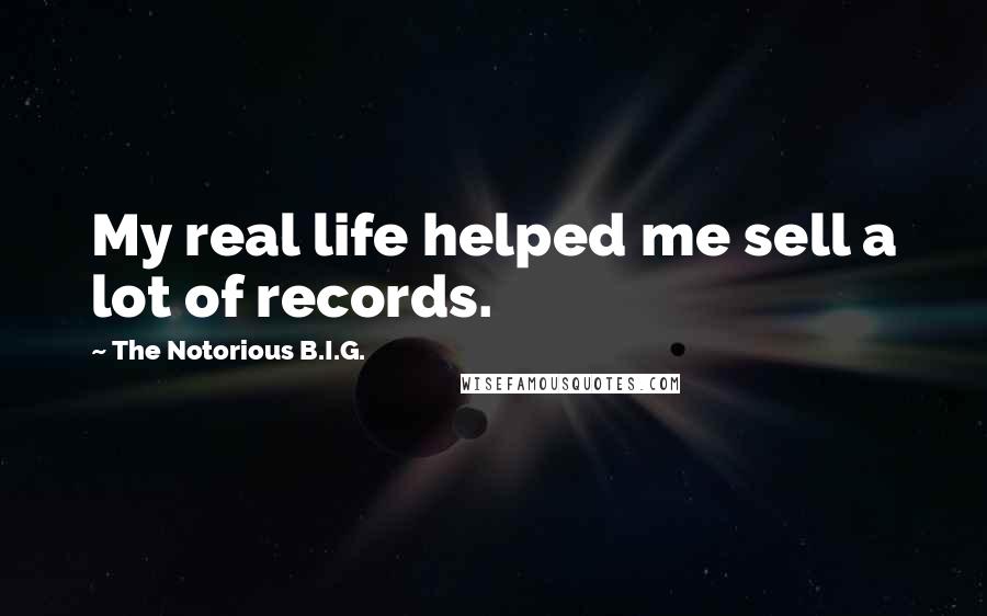 The Notorious B.I.G. Quotes: My real life helped me sell a lot of records.