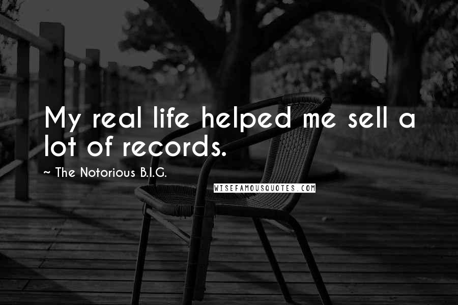 The Notorious B.I.G. Quotes: My real life helped me sell a lot of records.