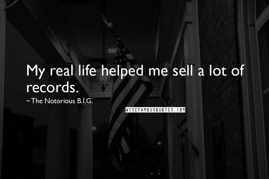 The Notorious B.I.G. Quotes: My real life helped me sell a lot of records.