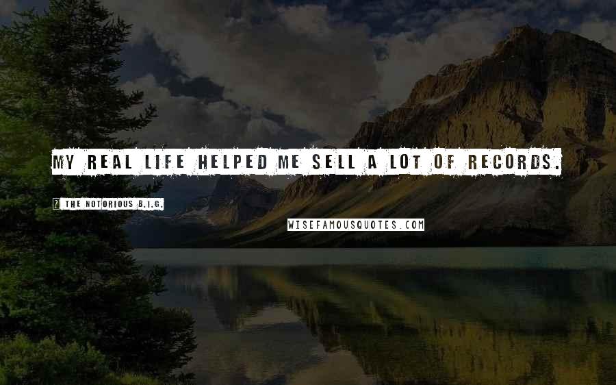 The Notorious B.I.G. Quotes: My real life helped me sell a lot of records.