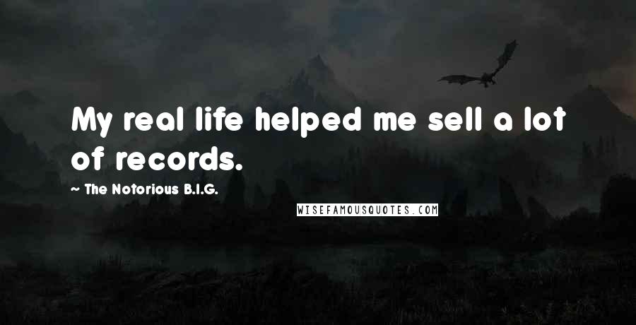 The Notorious B.I.G. Quotes: My real life helped me sell a lot of records.