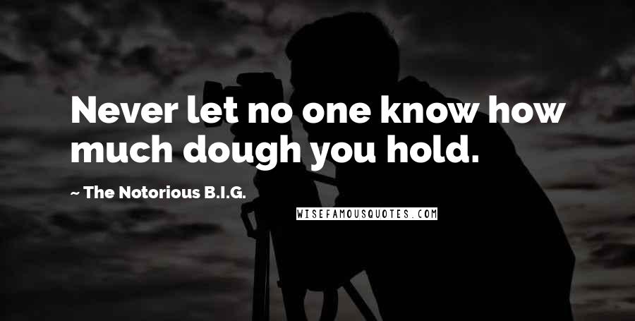 The Notorious B.I.G. Quotes: Never let no one know how much dough you hold.