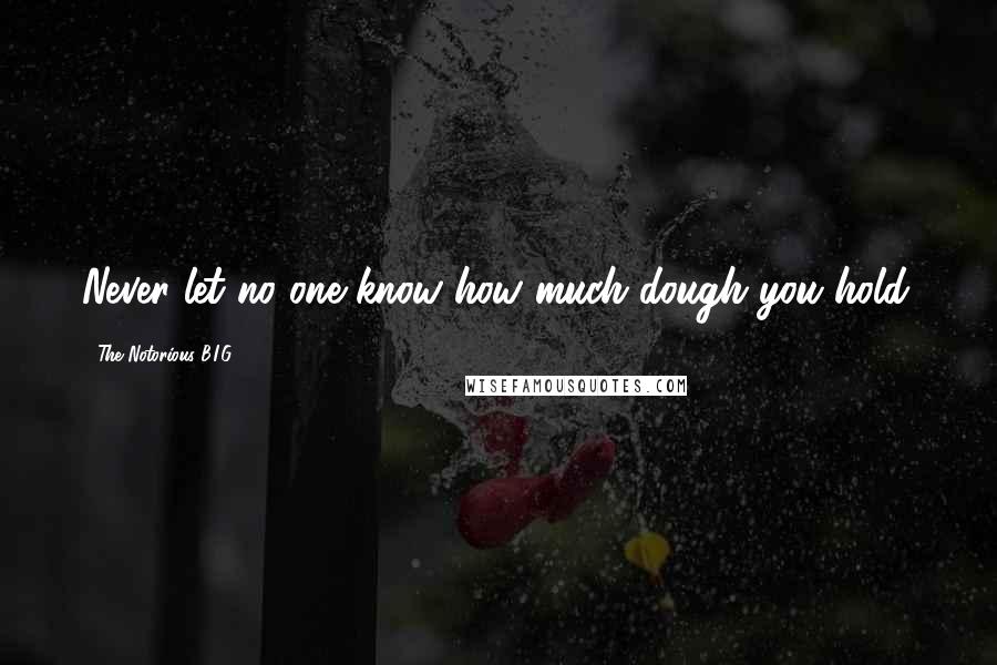 The Notorious B.I.G. Quotes: Never let no one know how much dough you hold.