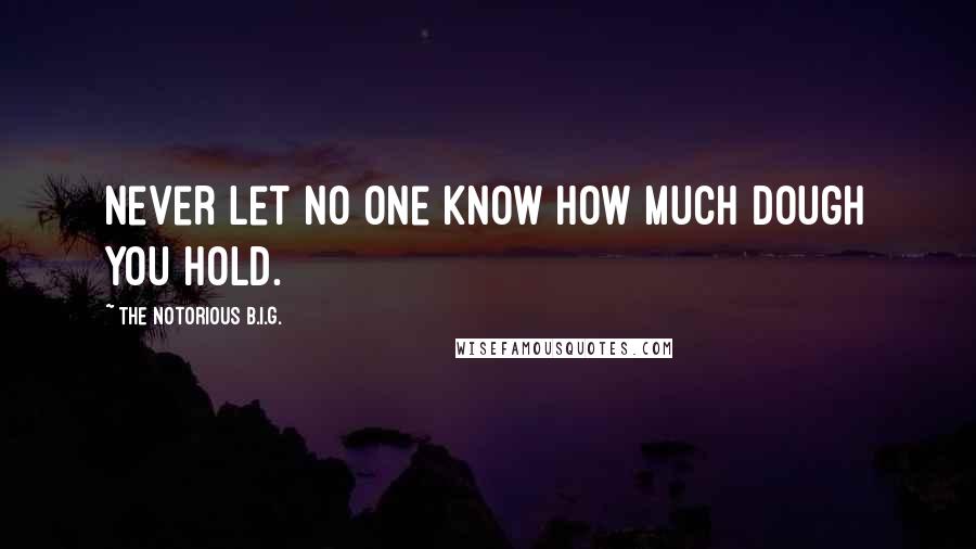 The Notorious B.I.G. Quotes: Never let no one know how much dough you hold.