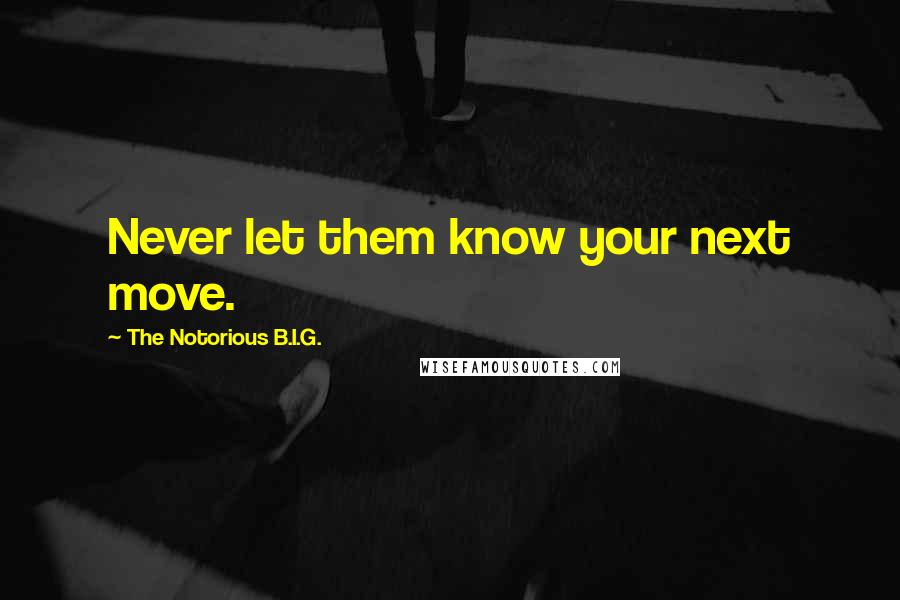 The Notorious B.I.G. Quotes: Never let them know your next move.