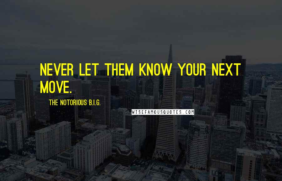 The Notorious B.I.G. Quotes: Never let them know your next move.