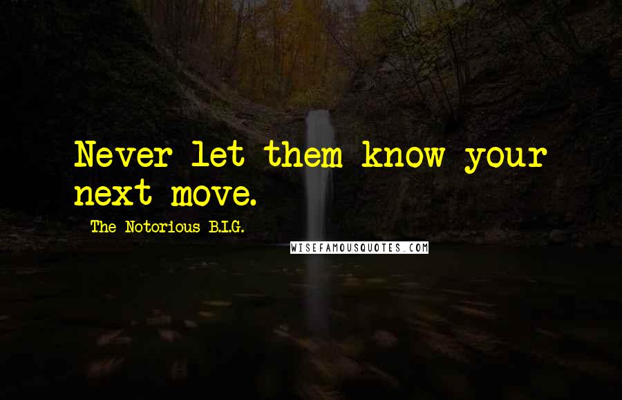 The Notorious B.I.G. Quotes: Never let them know your next move.