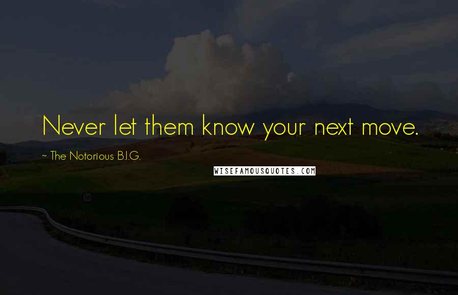 The Notorious B.I.G. Quotes: Never let them know your next move.
