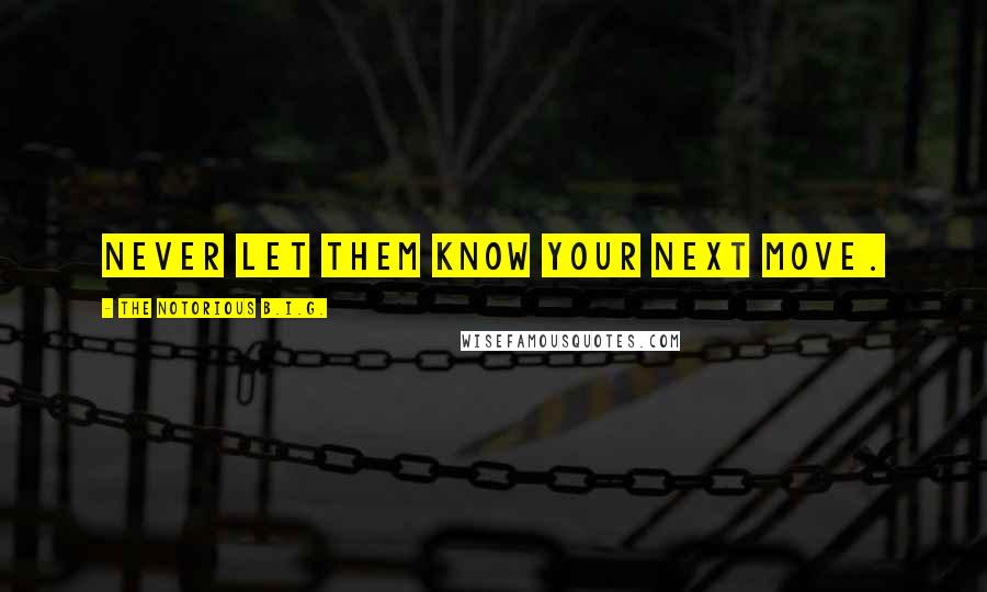 The Notorious B.I.G. Quotes: Never let them know your next move.