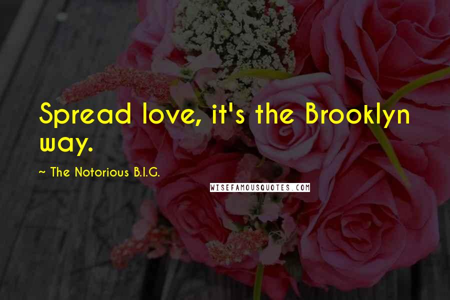 The Notorious B.I.G. Quotes: Spread love, it's the Brooklyn way.