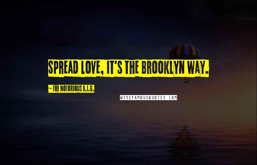 The Notorious B.I.G. Quotes: Spread love, it's the Brooklyn way.