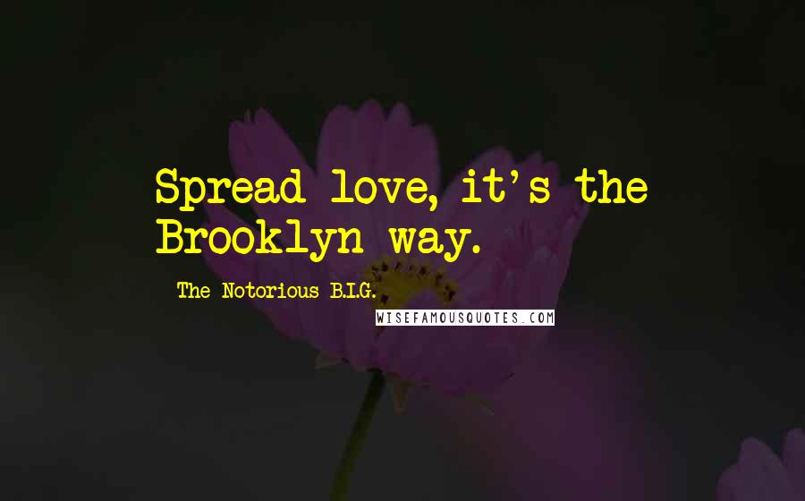 The Notorious B.I.G. Quotes: Spread love, it's the Brooklyn way.