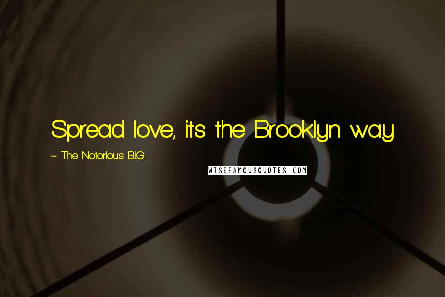 The Notorious B.I.G. Quotes: Spread love, it's the Brooklyn way.