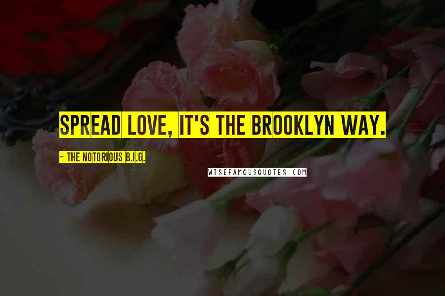 The Notorious B.I.G. Quotes: Spread love, it's the Brooklyn way.