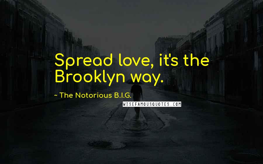 The Notorious B.I.G. Quotes: Spread love, it's the Brooklyn way.