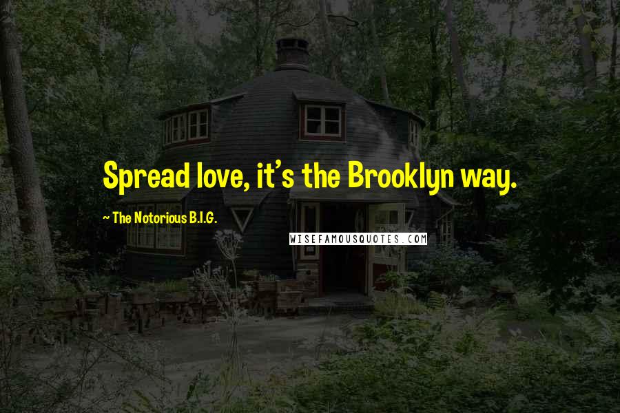 The Notorious B.I.G. Quotes: Spread love, it's the Brooklyn way.