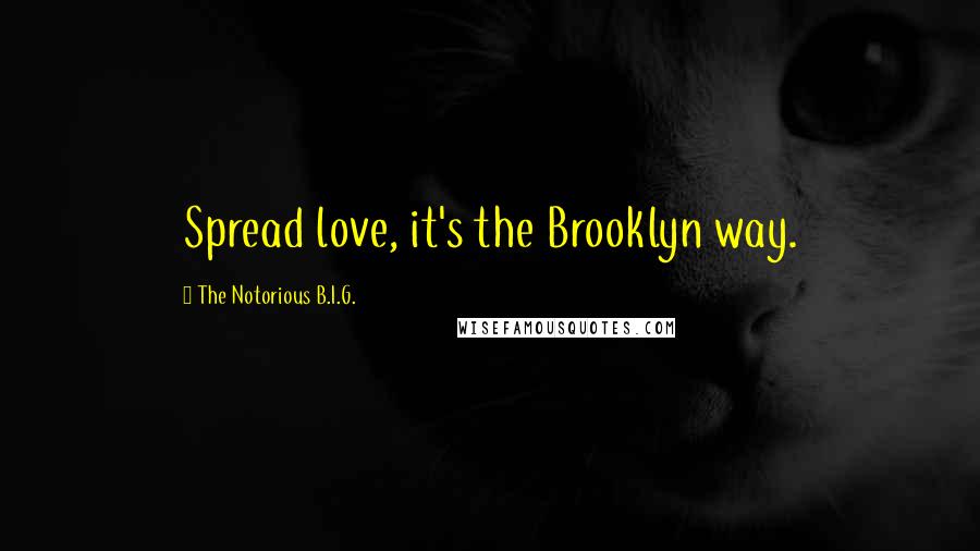 The Notorious B.I.G. Quotes: Spread love, it's the Brooklyn way.