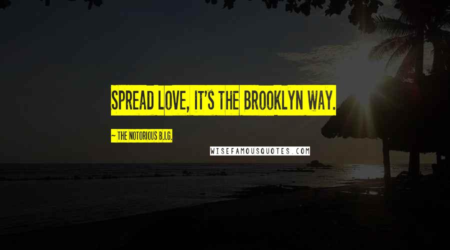 The Notorious B.I.G. Quotes: Spread love, it's the Brooklyn way.