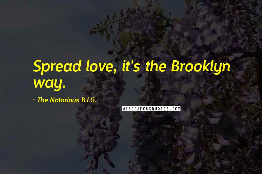 The Notorious B.I.G. Quotes: Spread love, it's the Brooklyn way.