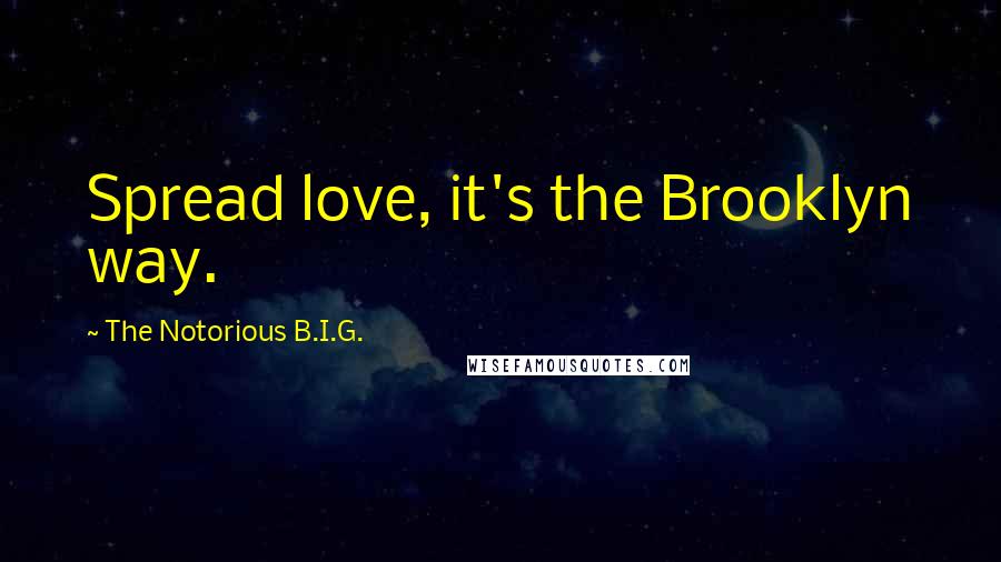 The Notorious B.I.G. Quotes: Spread love, it's the Brooklyn way.