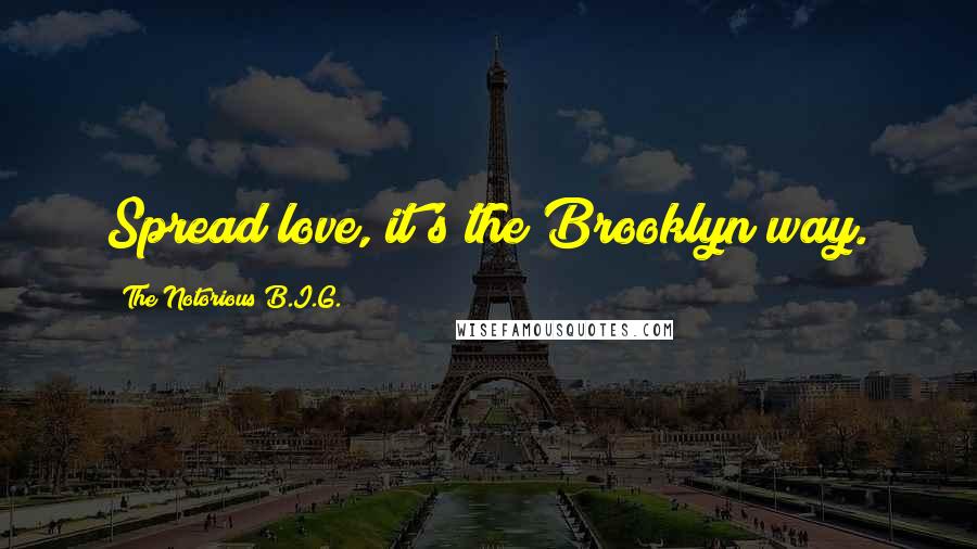 The Notorious B.I.G. Quotes: Spread love, it's the Brooklyn way.