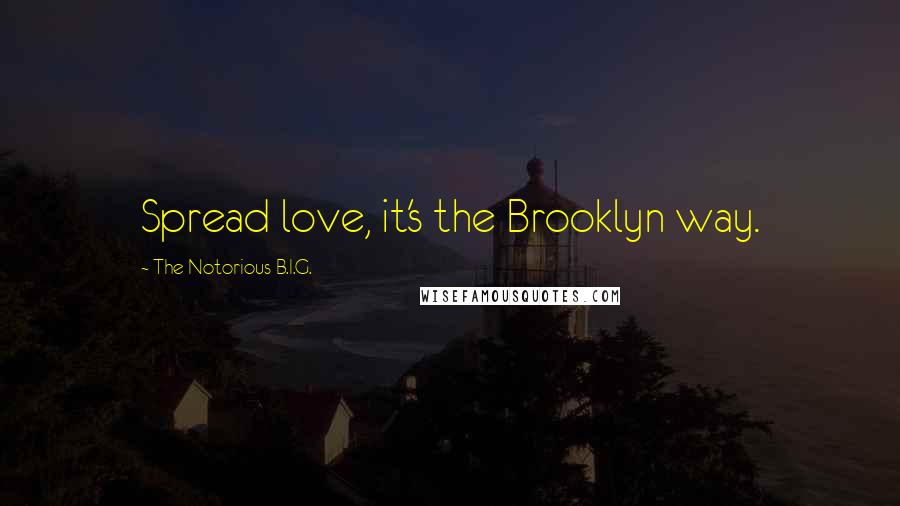 The Notorious B.I.G. Quotes: Spread love, it's the Brooklyn way.