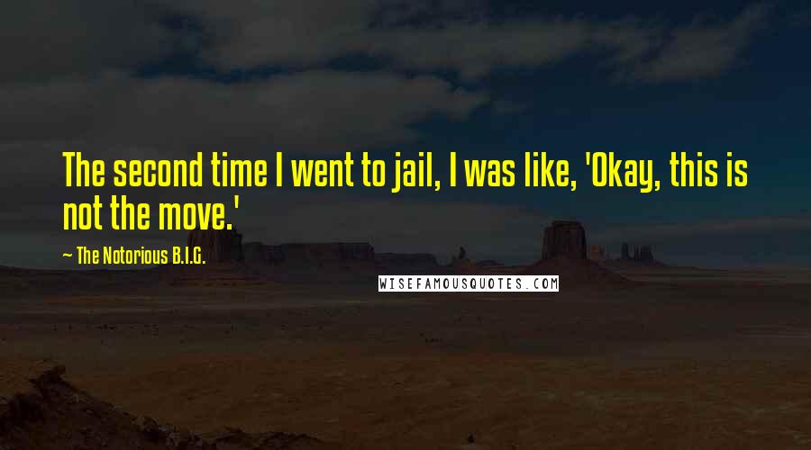 The Notorious B.I.G. Quotes: The second time I went to jail, I was like, 'Okay, this is not the move.'