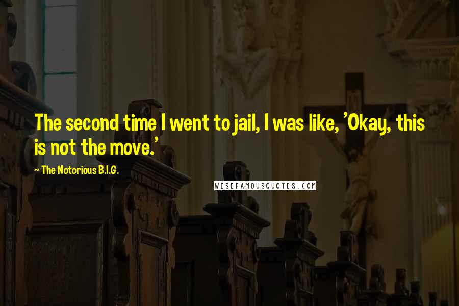 The Notorious B.I.G. Quotes: The second time I went to jail, I was like, 'Okay, this is not the move.'