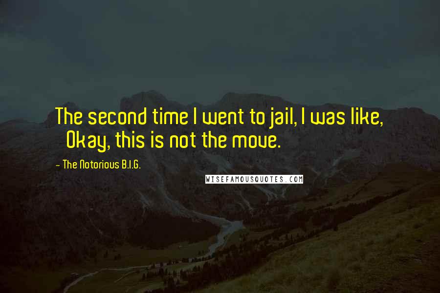 The Notorious B.I.G. Quotes: The second time I went to jail, I was like, 'Okay, this is not the move.'