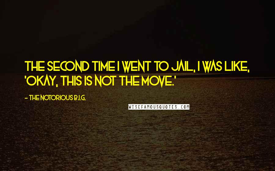 The Notorious B.I.G. Quotes: The second time I went to jail, I was like, 'Okay, this is not the move.'