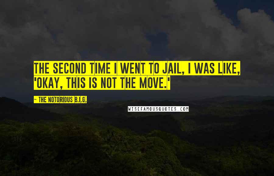 The Notorious B.I.G. Quotes: The second time I went to jail, I was like, 'Okay, this is not the move.'