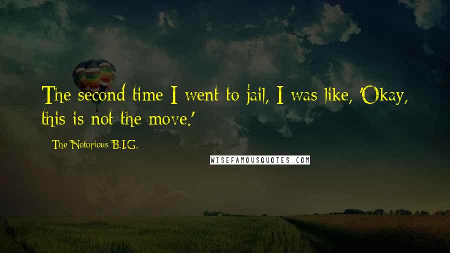 The Notorious B.I.G. Quotes: The second time I went to jail, I was like, 'Okay, this is not the move.'