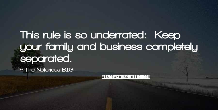 The Notorious B.I.G. Quotes: This rule is so underrated:  Keep your family and business completely separated.