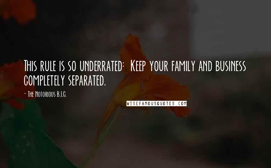 The Notorious B.I.G. Quotes: This rule is so underrated:  Keep your family and business completely separated.