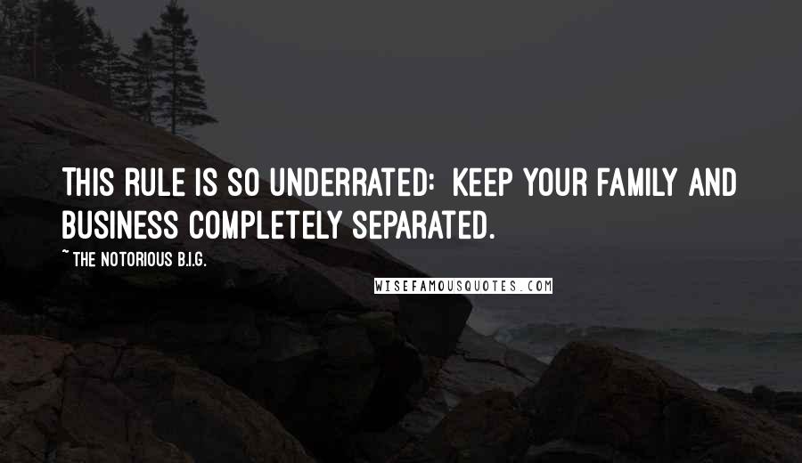 The Notorious B.I.G. Quotes: This rule is so underrated:  Keep your family and business completely separated.