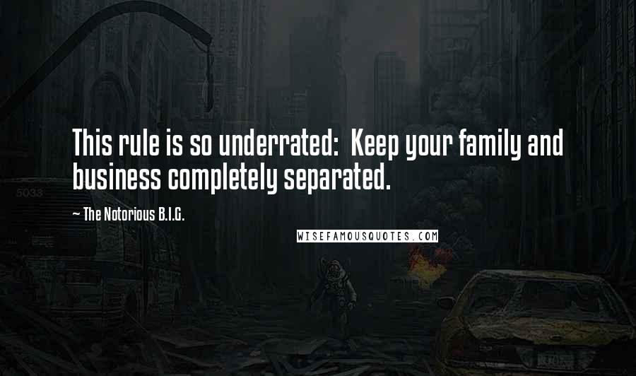 The Notorious B.I.G. Quotes: This rule is so underrated:  Keep your family and business completely separated.