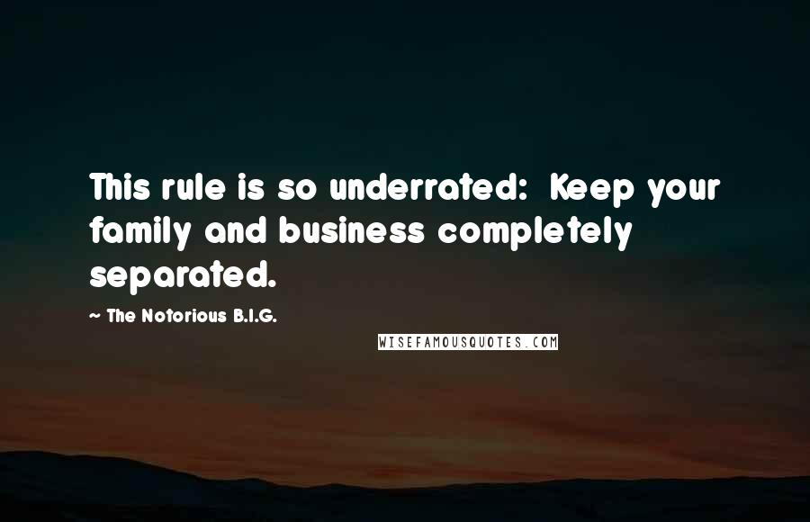 The Notorious B.I.G. Quotes: This rule is so underrated:  Keep your family and business completely separated.