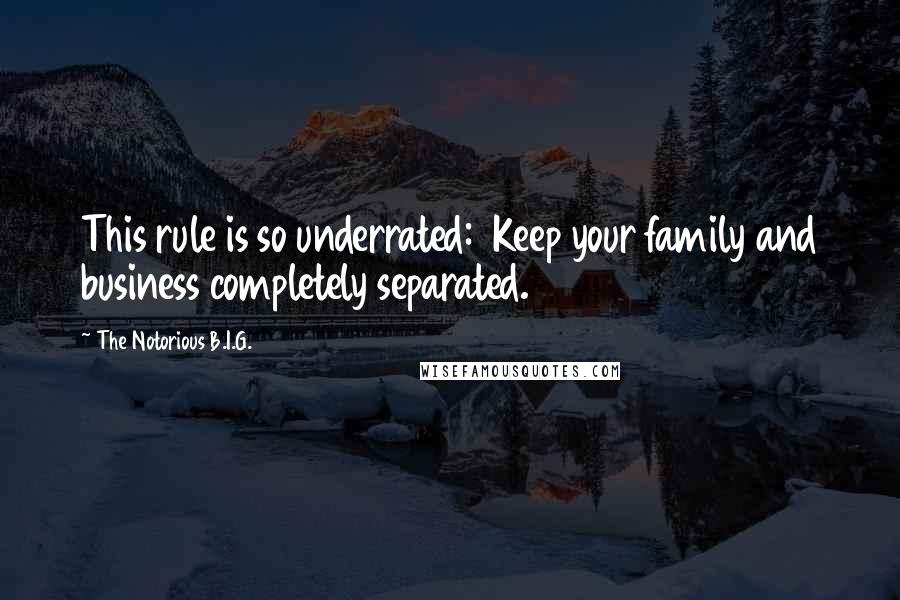 The Notorious B.I.G. Quotes: This rule is so underrated:  Keep your family and business completely separated.