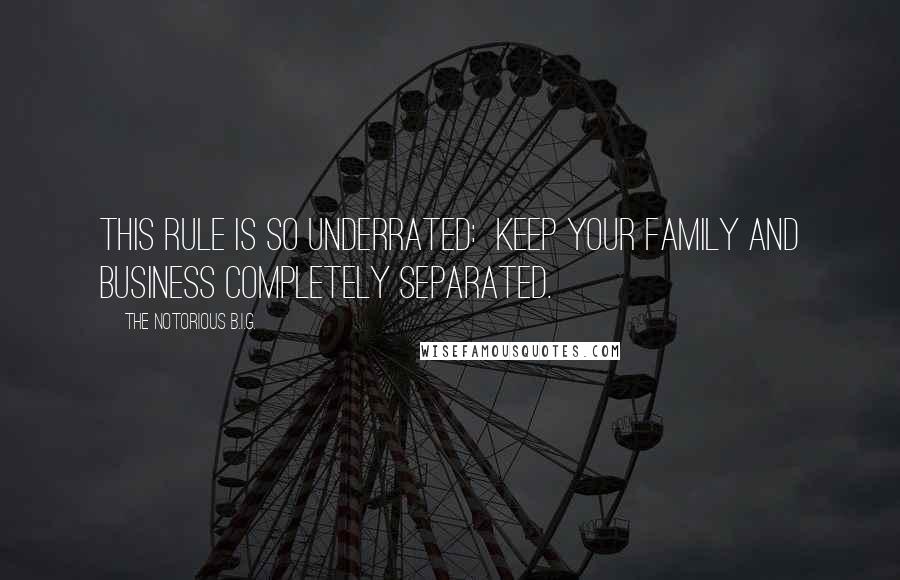 The Notorious B.I.G. Quotes: This rule is so underrated: Keep your family and business completely separated.