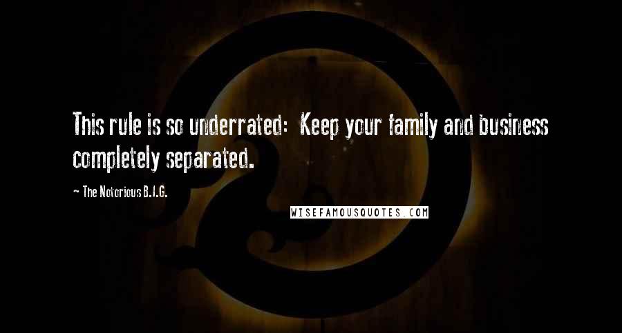 The Notorious B.I.G. Quotes: This rule is so underrated:  Keep your family and business completely separated.