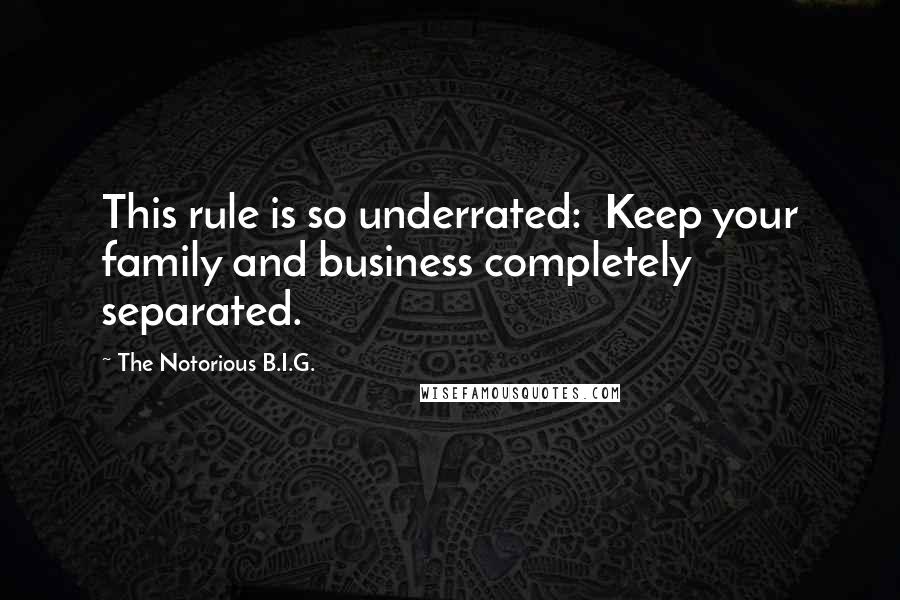 The Notorious B.I.G. Quotes: This rule is so underrated: Keep your family and business completely separated.