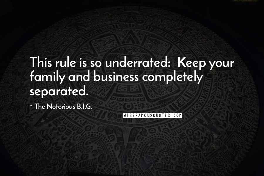 The Notorious B.I.G. Quotes: This rule is so underrated:  Keep your family and business completely separated.